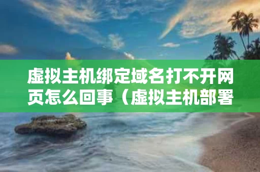 虚拟主机绑定域名打不开网页怎么回事（虚拟主机部署网站）