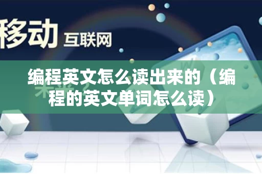 编程英文怎么读出来的（编程的英文单词怎么读）