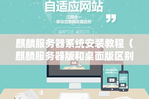 麒麟服务器系统安装教程（麒麟服务器版和桌面版区别）