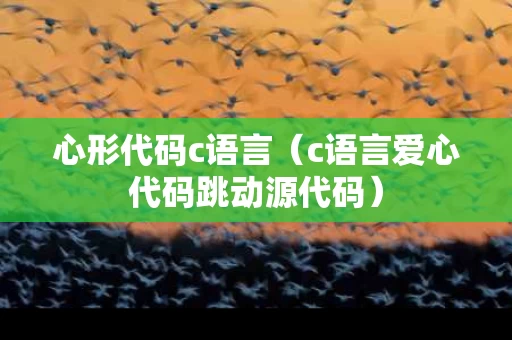 心形代码c语言（c语言爱心代码跳动源代码）