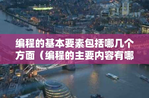 编程的基本要素包括哪几个方面（编程的主要内容有哪些）