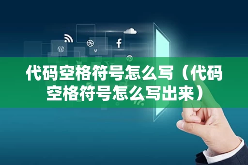 代码空格符号怎么写（代码空格符号怎么写出来）