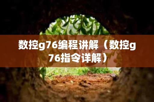 数控g76编程讲解（数控g76指令详解）