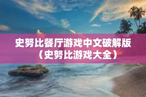 史努比餐厅游戏中文破解版（史努比游戏大全）