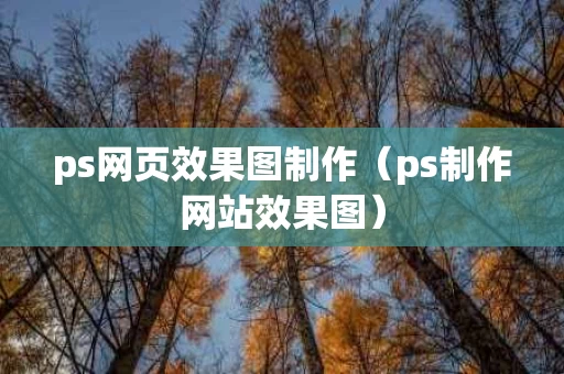 ps网页效果图制作（ps制作网站效果图）