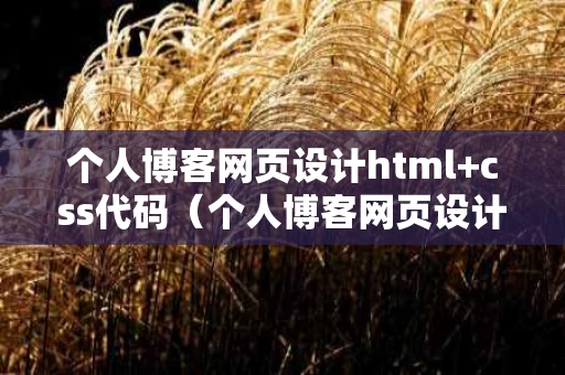 个人博客网页设计html+css代码（个人博客网页设计与制作）