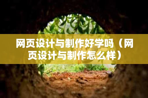 网页设计与制作好学吗（网页设计与制作怎么样）