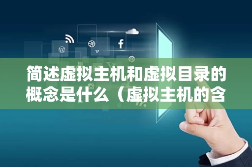 简述虚拟主机和虚拟目录的概念是什么（虚拟主机的含义）
