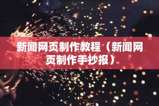 新闻网页制作教程（新闻网页制作手抄报）