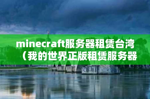 minecraft服务器租赁台湾（我的世界正版租赁服务器）