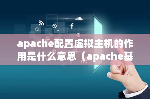 apache配置虚拟主机的作用是什么意思（apache基于ip虚拟主机）