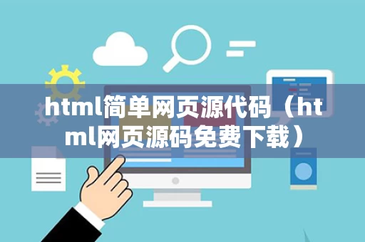 html简单网页源代码（html网页源码免费下载）