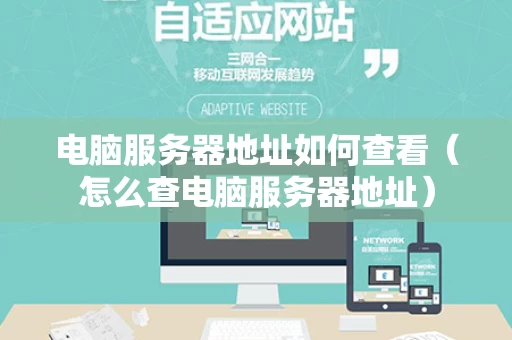 电脑服务器地址如何查看（怎么查电脑服务器地址）