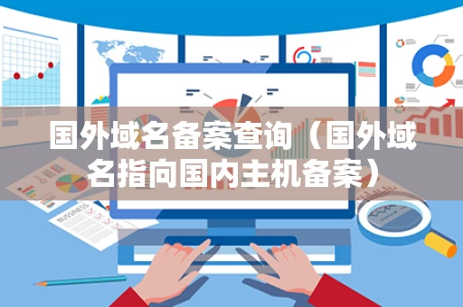 国外域名备案查询（国外域名指向国内主机备案）