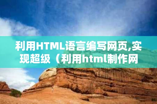 利用HTML语言编写网页,实现超级（利用html制作网页）