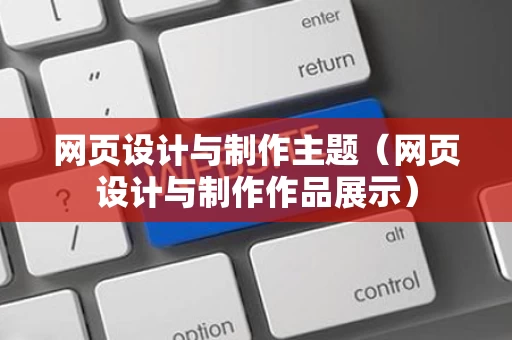 网页设计与制作主题（网页设计与制作作品展示）